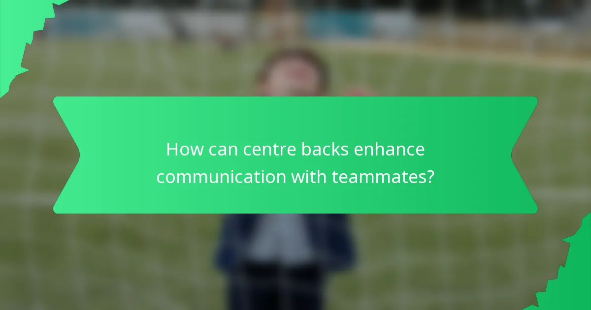 How can centre backs enhance communication with teammates?