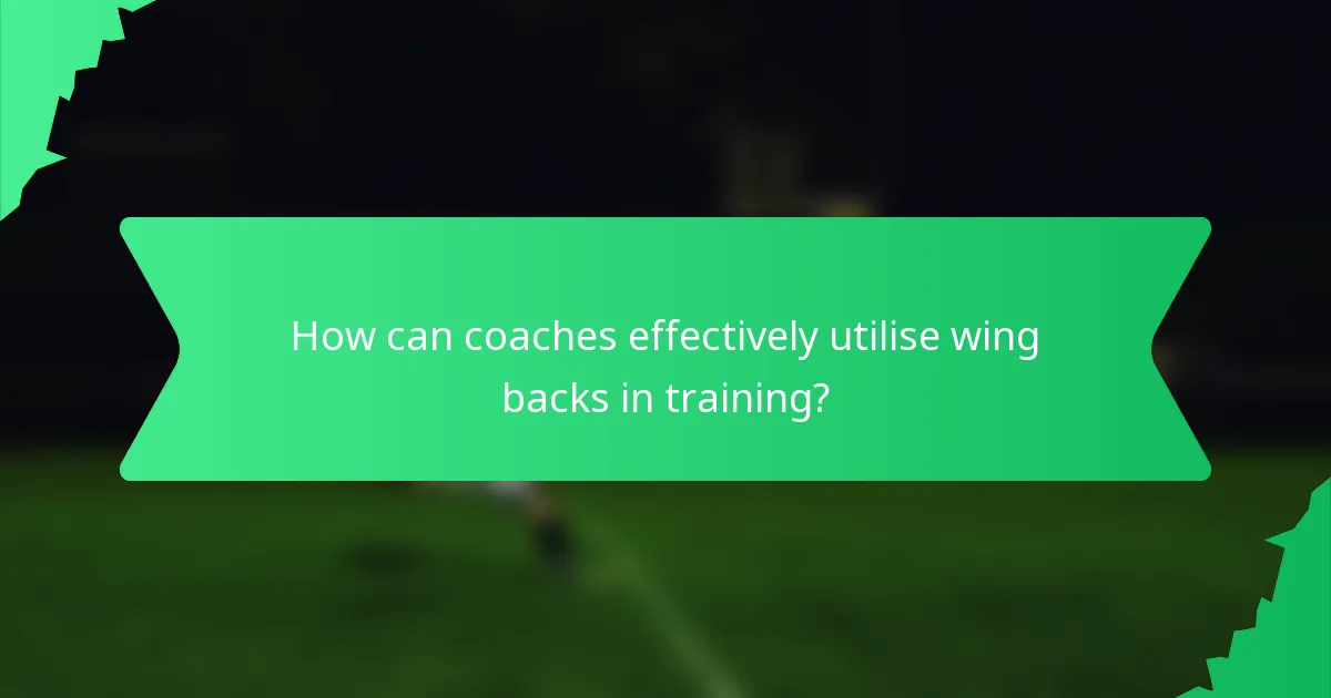 How can coaches effectively utilise wing backs in training?