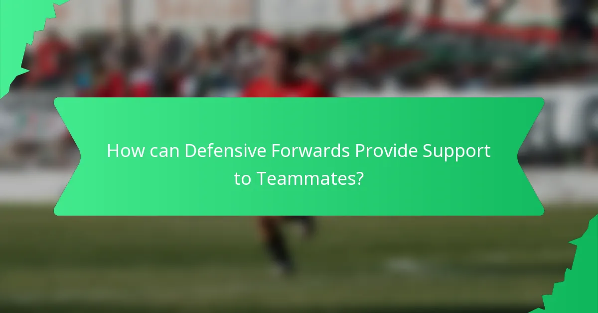 How can Defensive Forwards Provide Support to Teammates?