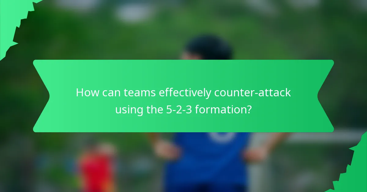 How can teams effectively counter-attack using the 5-2-3 formation?