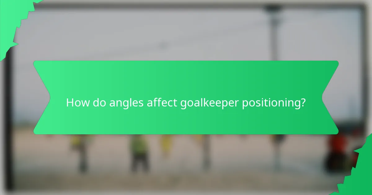 How do angles affect goalkeeper positioning?