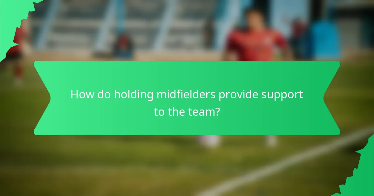 How do holding midfielders provide support to the team?