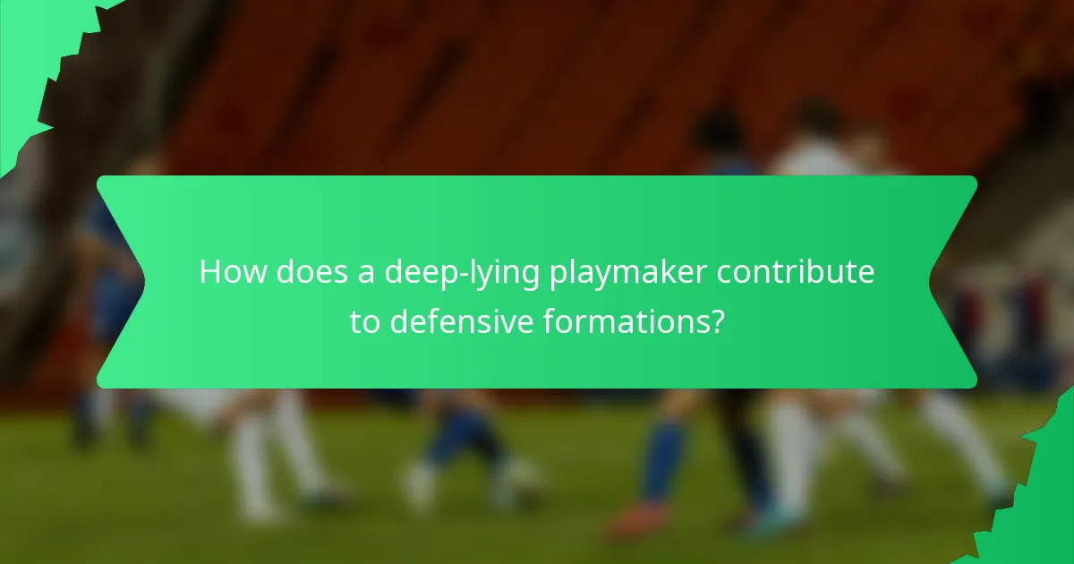 How does a deep-lying playmaker contribute to defensive formations?