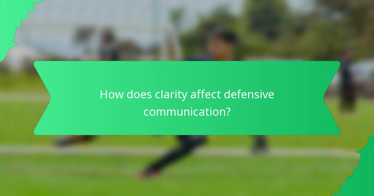 How does clarity affect defensive communication?