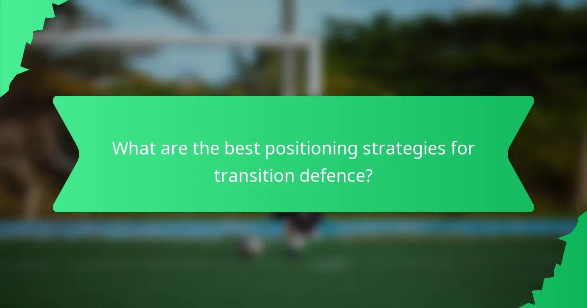 What are the best positioning strategies for transition defence?