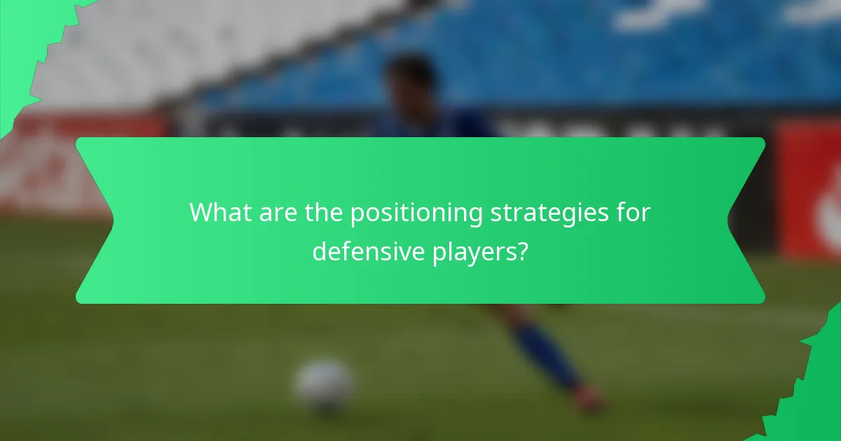 What are the positioning strategies for defensive players?