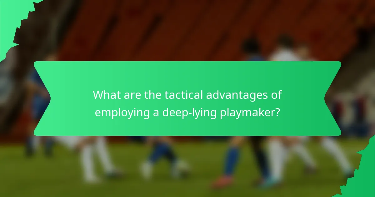 What are the tactical advantages of employing a deep-lying playmaker?