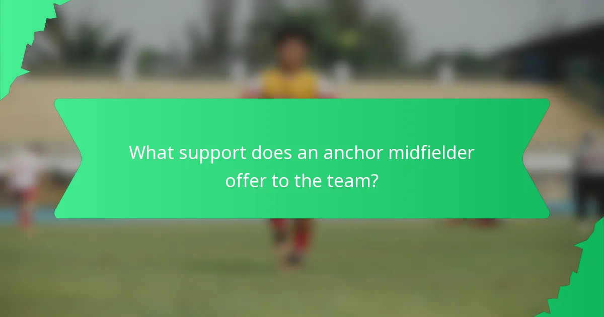 What support does an anchor midfielder offer to the team?