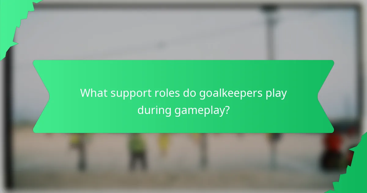 What support roles do goalkeepers play during gameplay?